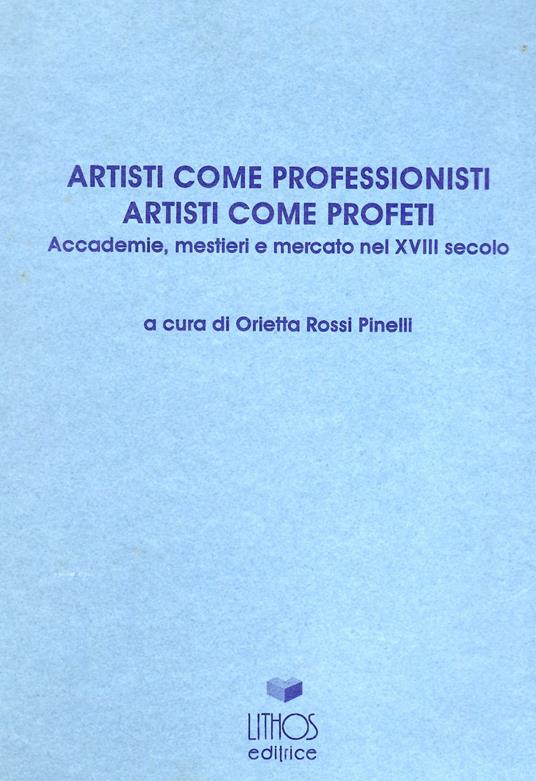 Artisti come professionisti, artisti come profeti. Accademie, mestieri e mercato nel XVIII secolo - copertina