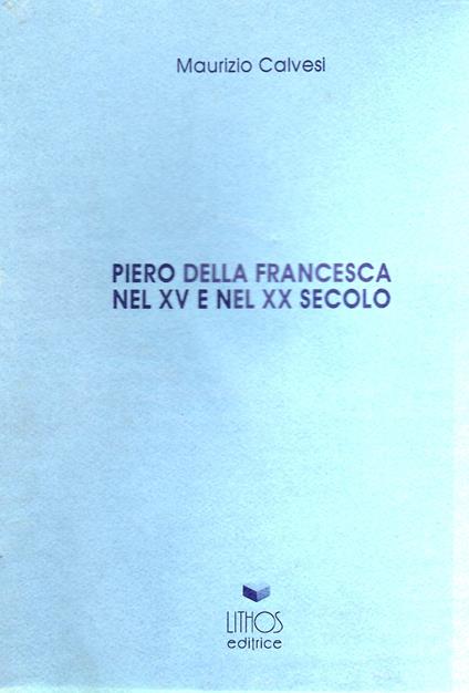 Piero della Francesca nel XV e nel XX secolo - Maurizio Calvesi - copertina