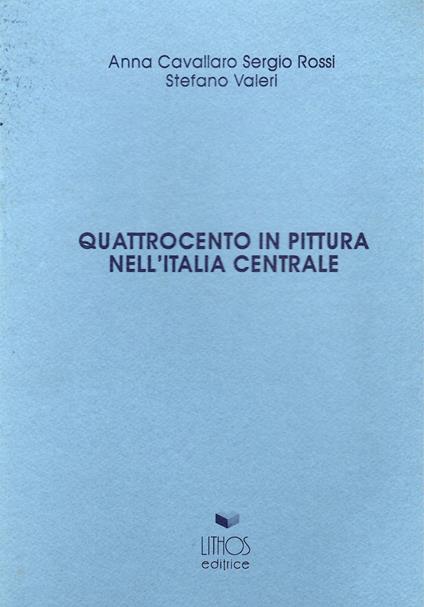 Quattrocento in pittura nell'Italia centrale - Anna Cavallaro,Sergio Rossi,Stefano Valeri - copertina