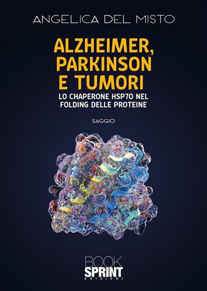 Alzheimer, Parkinson e tumori. Lo chaperone HSP70 nel folding delle proteine - Angelica Del Misto - ebook