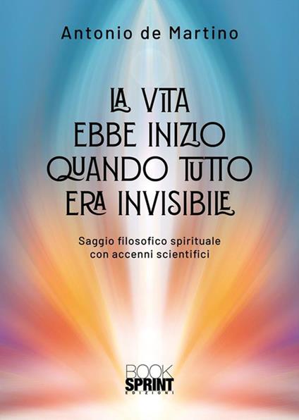 La vita ebbe inizio quando tutto era invisibile - Antonio De Martino - copertina