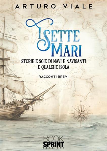 I sette mari. Storie e scie di navi e naviganti e qualche isola - Arturo Viale - copertina