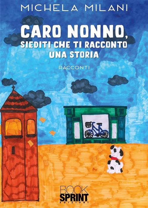 Caro nonno, siediti che ti racconto una storia - Michela Milani - copertina