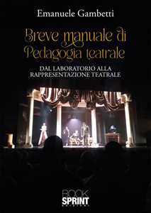 Libro Breve manuale di pedagogia teatrale. Dal laboratorio alla rappresentazione teatrale Emanuele Gambetti