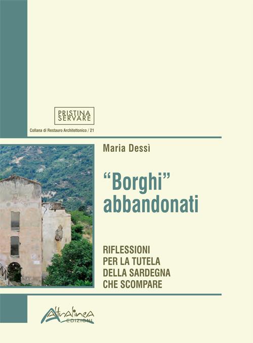 «Borghi» abbandonati. Riflessioni per la tutela della Sardegna che scompare - Maria Dessì - copertina