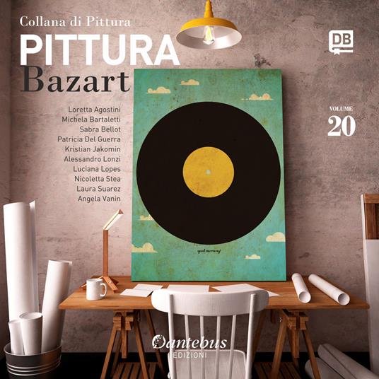 Collana di pittura Bazart. Ediz. illustrata. Vol. 20 - Loretta Agostini,Michela Bartaletti,Sabra Bellot,Patricia Del Guerra - ebook