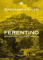 Ferentino sfumature di luce e storia. Ediz. illustrata