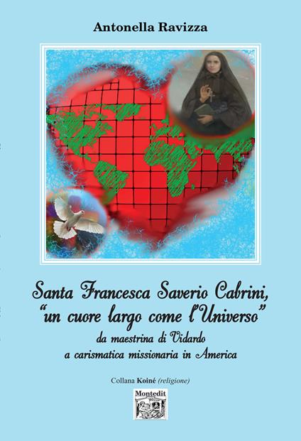 Santa Francesca Saverio Cabrini, «un cuore largo come l’Universo». Da maestrina di Vidardo a carismatica missionaria in America - Antonella Ravizza - copertina