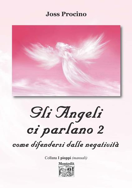 Gli angeli ci parlano. Vol. 2: Come difendersi dalle negatività. - Joss Procino - copertina