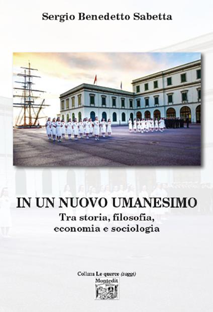 In un nuovo umanesimo. Tra storia, filosofia, economia e sociologia - Sergio Benedetto Sabetta - copertina