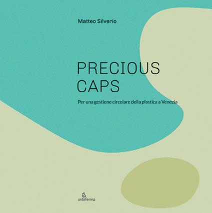 Preciuos Caps. Per una gestione circolare della plastica a Venezia - Matteo Silverio - copertina