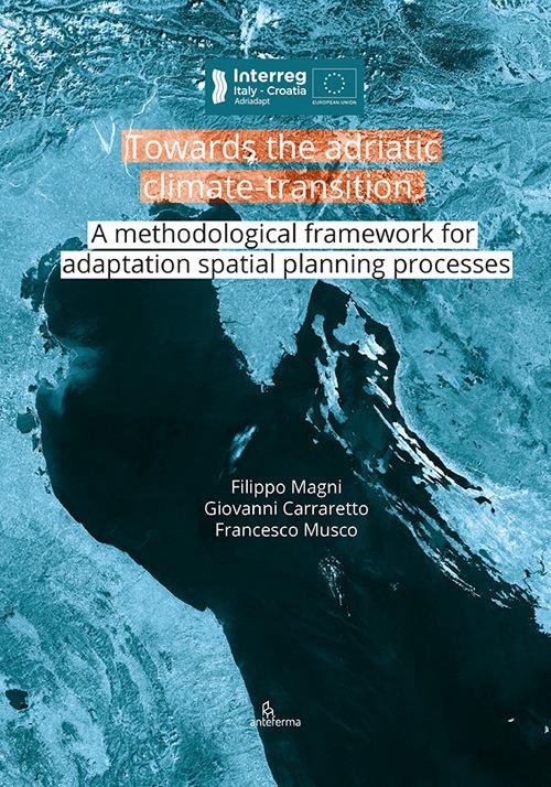 Towards the adriatic climate-transition. A methodological framework for adaptation spatial planning processes - Filippo Magni,Giovanni Carraretto,Francesco Musco - copertina