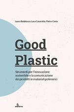 Good plastic. Strumenti per l'innovazione sostenibile e la comunicazione dei prodotti in materiali polimerici