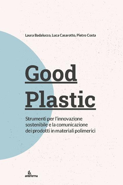 Good plastic. Strumenti per l’innovazione sostenibile e la comunicazione dei prodotti in materiali polimerici - copertina