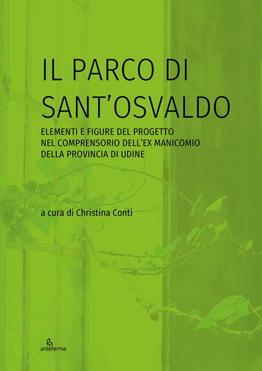 Il parco di Sant’Osvaldo. Elementi e figure del progetto nel comprensorio dell’ex manicomio della provincia di Udine - copertina