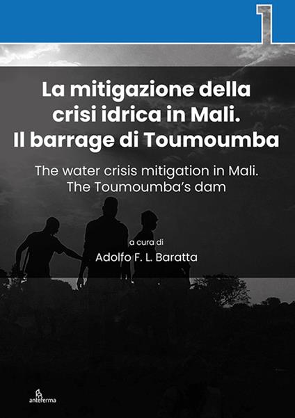 La mitigazione della crisi idrica in Mali. Il barrage di Toumoumba-The water crisis mitigation in Mali. The Toumoumba’s dam. Ediz. bilingue - copertina