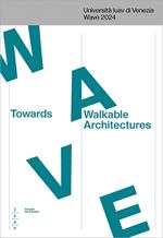 Towards Walkable Architectures. Università Iuav di Venezia Wave 2024. Ediz. italiana e inglese