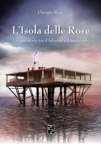 L'isola delle rose. La vera storia tra il fulmine e il temporale - Giorgio Rosa - copertina
