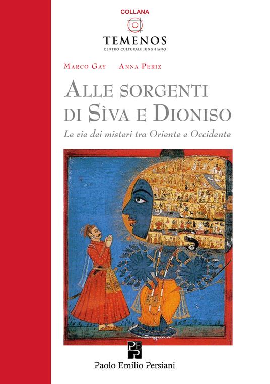 Alle sorgenti di Sìva e Dioniso. Le vie dei misteri tra Oriente e Occidente - Marco Gay,Anna Periz - copertina