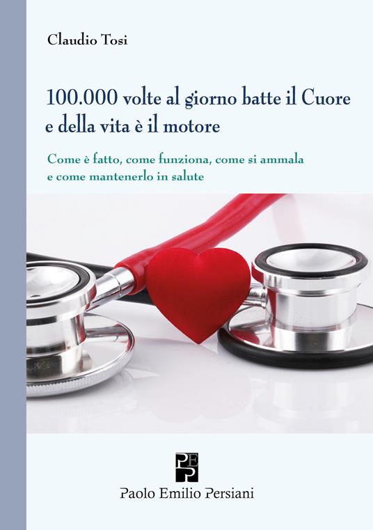 100.000 volte al giorno batte il cuore e della vita è il motore - Claudio Tosi - copertina