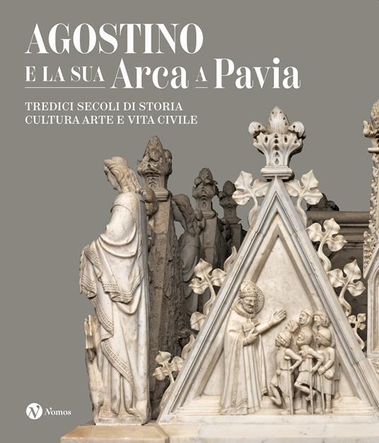 Agostino e la sua Arca a Pavia. Tredici secoli di storia, cultura, arte e vita civile. Ediz. illustrata - copertina