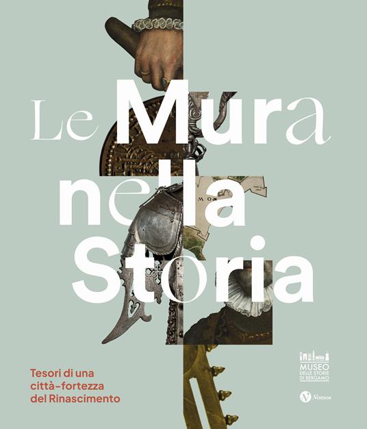 Le mura nella storia. Tesori di una città-fortezza del Rinascimento. Catalogo della mostra (Bergamo, 1 dicembre 2023-17 marzo 2024). Ediz. illustrata - copertina