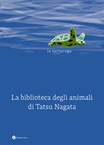 La tartaruga. La biblioteca degli animali di Tatsu Nagata. Ediz. illustrata