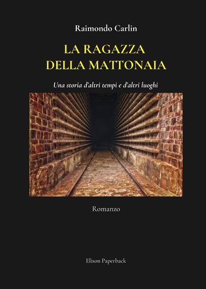 La ragazza della mattonaia. Una storia d'altri tempi e d'altri luoghi - Raimondo Carlin - copertina