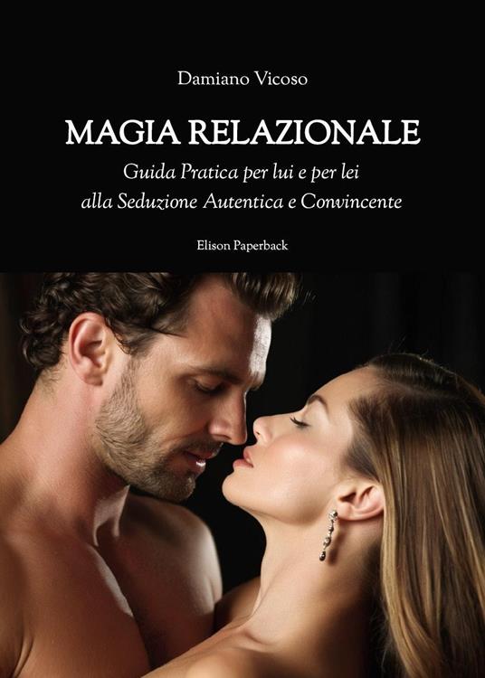 Magia relazionale. Guida pratica per lui e per lei alla seduzione autentica e convincente - Damiano Vicoso - copertina