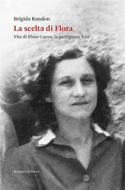 La scelta di Flora. Vita di Flora Cocco, la partigiana «Lea» - Brigida Randon - ebook