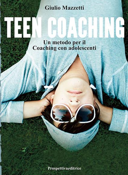 Teen coaching. Un metodo per il coaching con adolescenti - Giulio Mazzetti - copertina