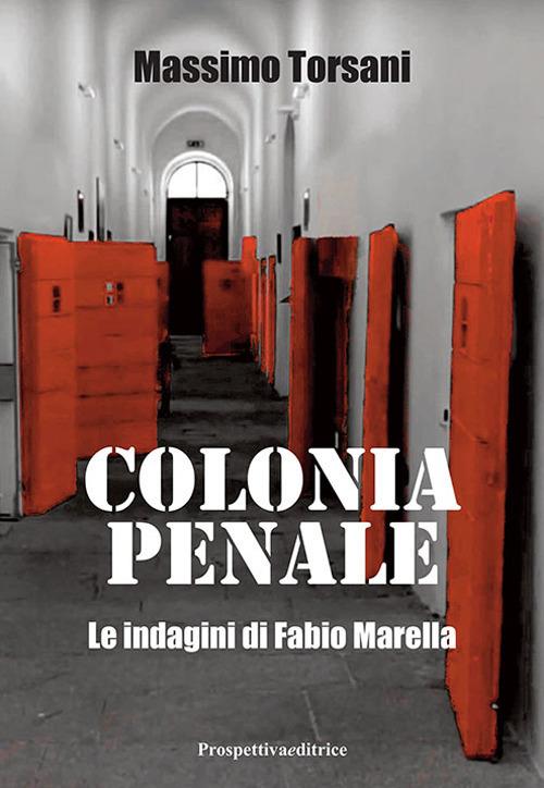 Colonia penale. Le indagini di Fabio Marella - Massimo Torsani - copertina