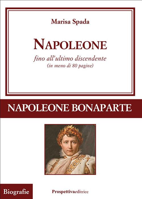 Napoleone fino all'ultimo discendente (in meno di 80 pagine) - Marisa Spada - copertina