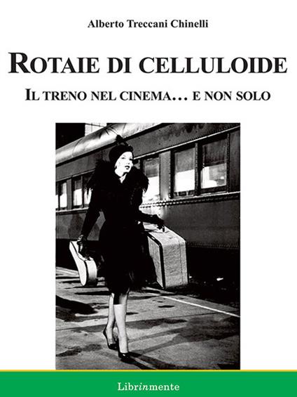 Rotaie di celluloide. Il treno nel cinema... e non solo - Alberto Treccani Chinelli - ebook