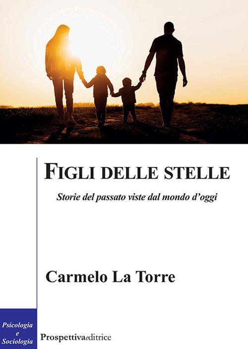 Figli delle stelle. Storie del passato viste dal mondo d'oggi - Carmelo La Torre - copertina