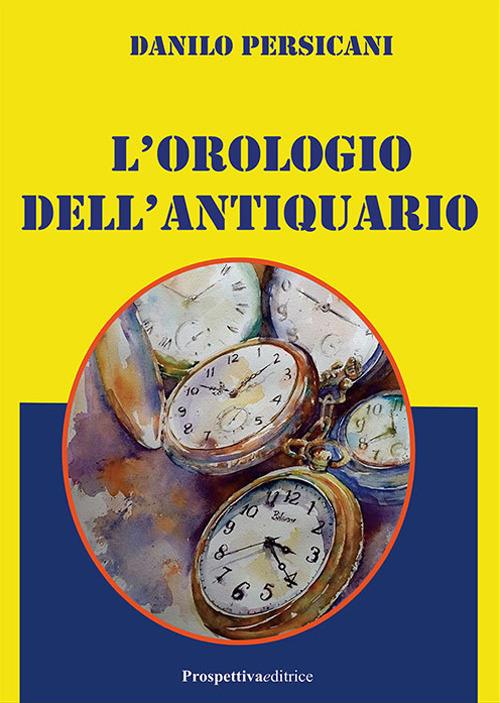L'orologio dell'antiquario - Danilo Persicani - Libro - Prospettiva  Editrice - Foglio | IBS