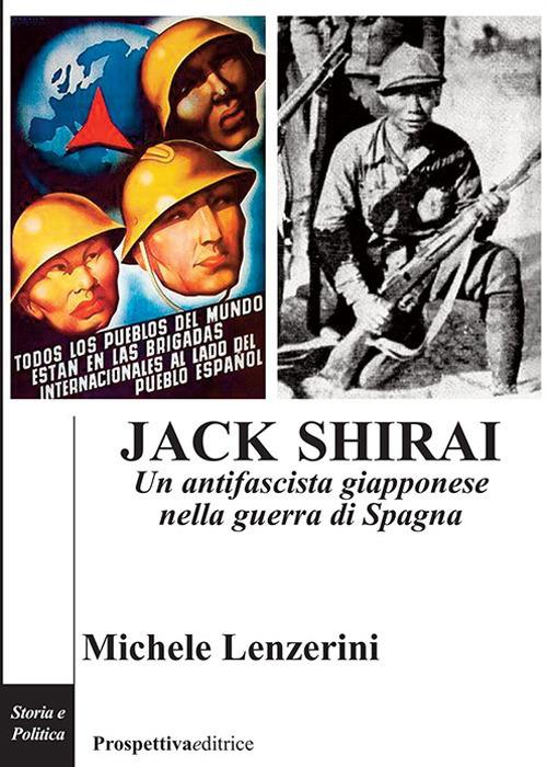 Jack Shirai. Un antifascista giapponese nella guerra di Spagna - Michele Lenzerini - copertina