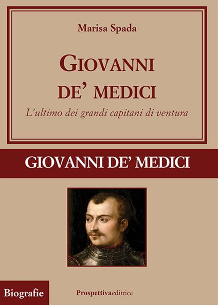 Giovanni de' Medici. L'ultimo dei grandi capitani di ventura - Marisa Spada - copertina