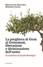 La preghiera di Gesù al Getsemani, liberazione e divinizzazione dell'uomo. Il contributo di Joseph Ratzinger