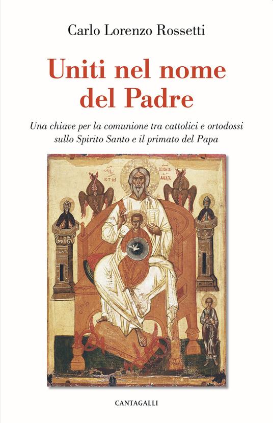 Uniti nel nome del Padre. Una chiave per la comunione tra cattolici e ortodossi sullo Spirito Santo e il primato del papa - Carlo Lorenzo Rossetti - copertina