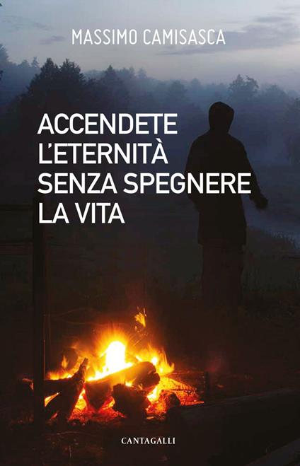 Accendete l'eternità senza spegnere la vita - Massimo Camisasca - ebook