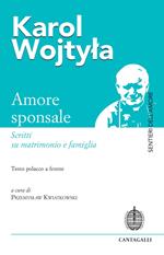 Amore sponsale. Scritti su matrimonio e famiglia. Testo polacco a fronte