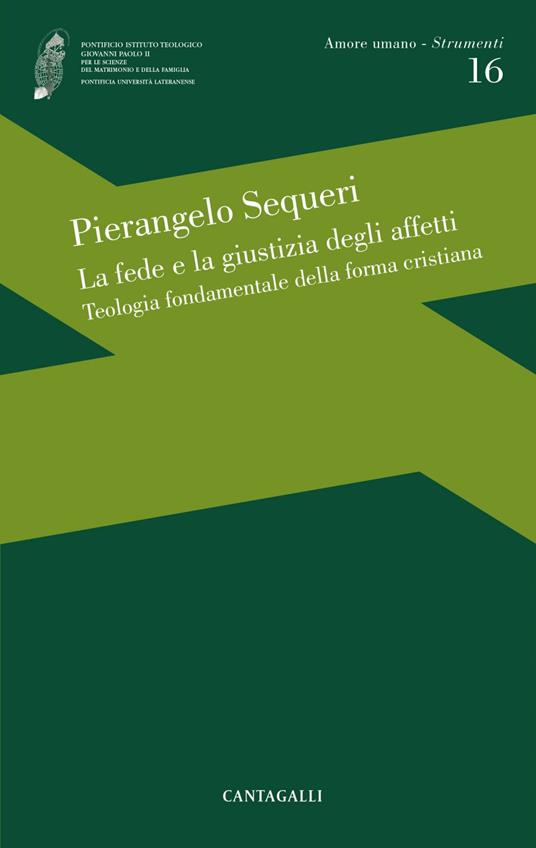 La fede e la giustizia degli affetti. Teologia fondamentale della forma cristiana - Pierangelo Sequeri - ebook