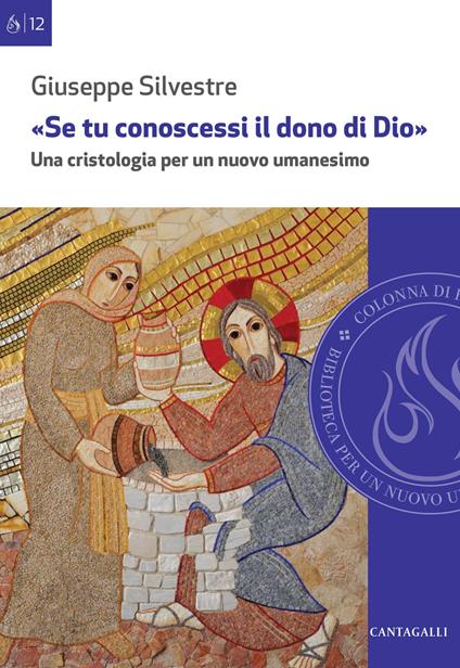 «Se tu conoscessi il dono di Dio». Una cristologia per un nuovo umanesimo - Giuseppe Silvestre - copertina