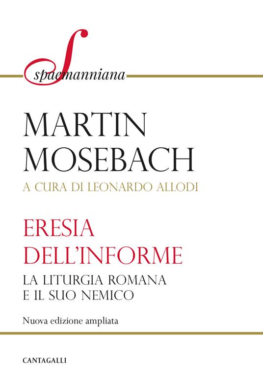 L'eresia dell'informe. La liturgia romana e il suo nemico. Nuova ediz. - Martin Mosebach - copertina