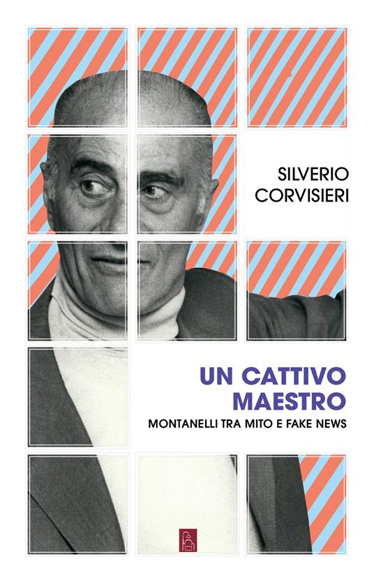 Un cattivo maestro. Montanelli tra mito e fake news - Silverio Corvisieri - copertina