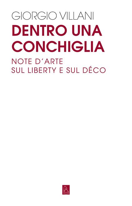 Dentro una conchiglia. Note d'arte sul liberty e sul déco - Giorgio Villani - copertina