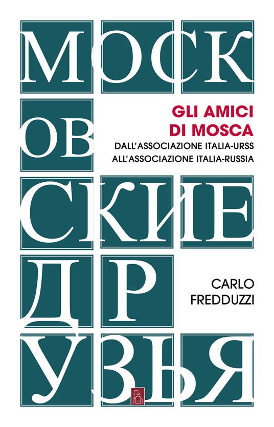 Gli amici di Mosca. Dall'Associazione Italia-Urss all'Associazione Italia-Russia - Carlo Fredduzzi - ebook