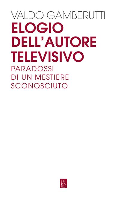 Elogio dell'autore televisivo. Paradossi di un mestiere sconosciuto - Valdo Gamberutti - ebook