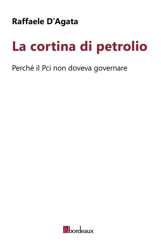 La cortina di petrolio. Perché il Pci non doveva governare - Raffaele D'Agata - copertina